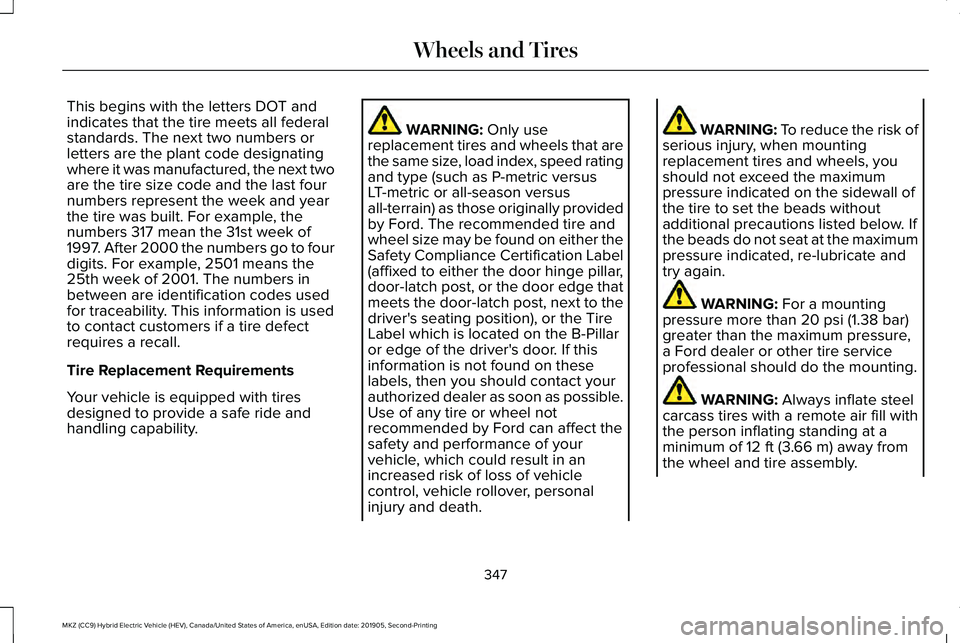 LINCOLN MKZ HYBRID 2020  Owners Manual This begins with the letters DOT and
indicates that the tire meets all federal
standards. The next two numbers or
letters are the plant code designating
where it was manufactured, the next two
are the