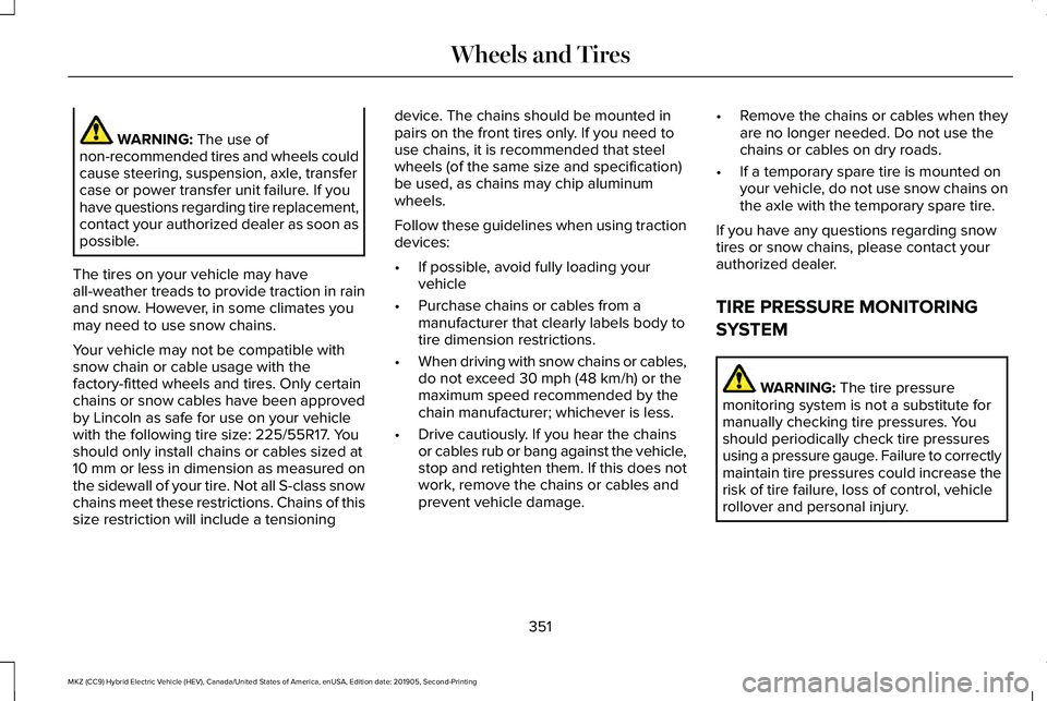 LINCOLN MKZ HYBRID 2020  Owners Manual WARNING: The use of
non-recommended tires and wheels could
cause steering, suspension, axle, transfer
case or power transfer unit failure. If you
have questions regarding tire replacement,
contact you