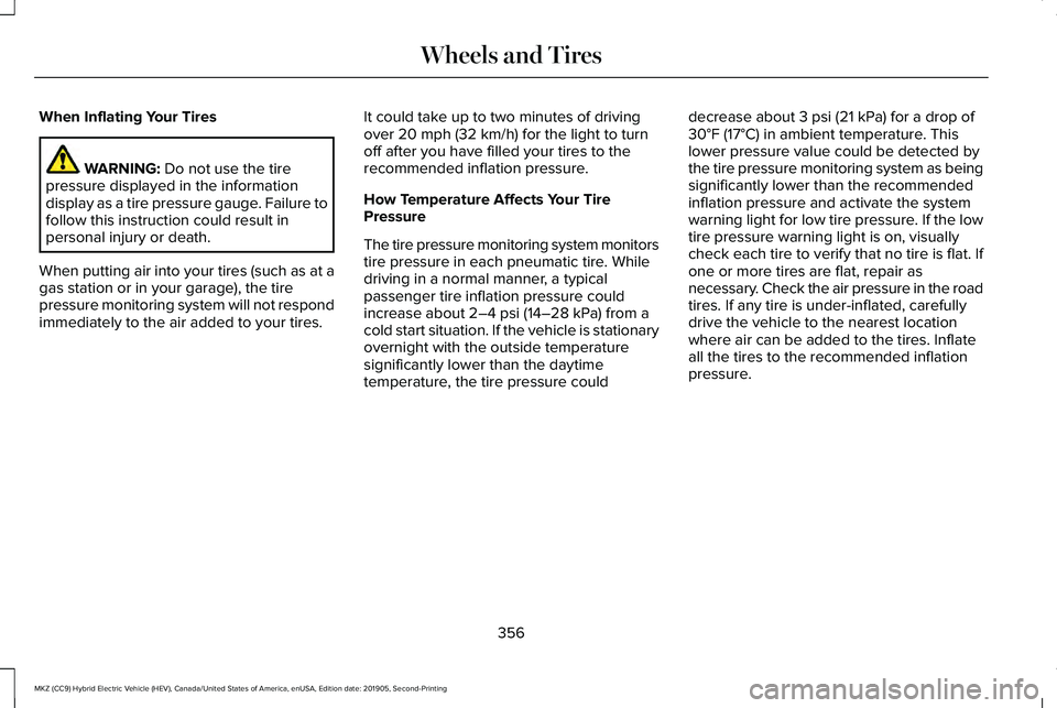 LINCOLN MKZ HYBRID 2020  Owners Manual When Inflating Your Tires
WARNING: Do not use the tire
pressure displayed in the information
display as a tire pressure gauge. Failure to
follow this instruction could result in
personal injury or dea