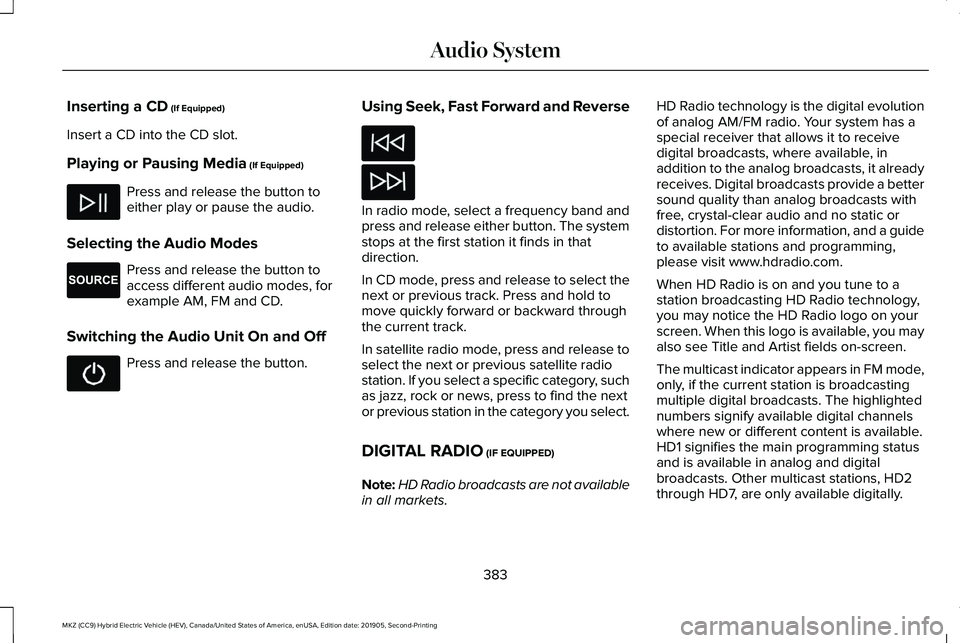 LINCOLN MKZ HYBRID 2020  Owners Manual Inserting a CD (If Equipped)
Insert a CD into the CD slot.
Playing or Pausing Media
 (If Equipped) Press and release the button to
either play or pause the audio.
Selecting the Audio Modes Press and r