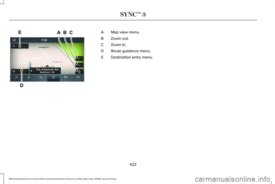 LINCOLN MKZ HYBRID 2020  Owners Manual Map view menu.
A
Zoom out.
B
Zoom in.
C
Route guidance menu.
D
Destination entry menu.
E
422
MKZ (CC9) Hybrid Electric Vehicle (HEV), Canada/United States of America, enUSA, Edition date: 201905, Seco