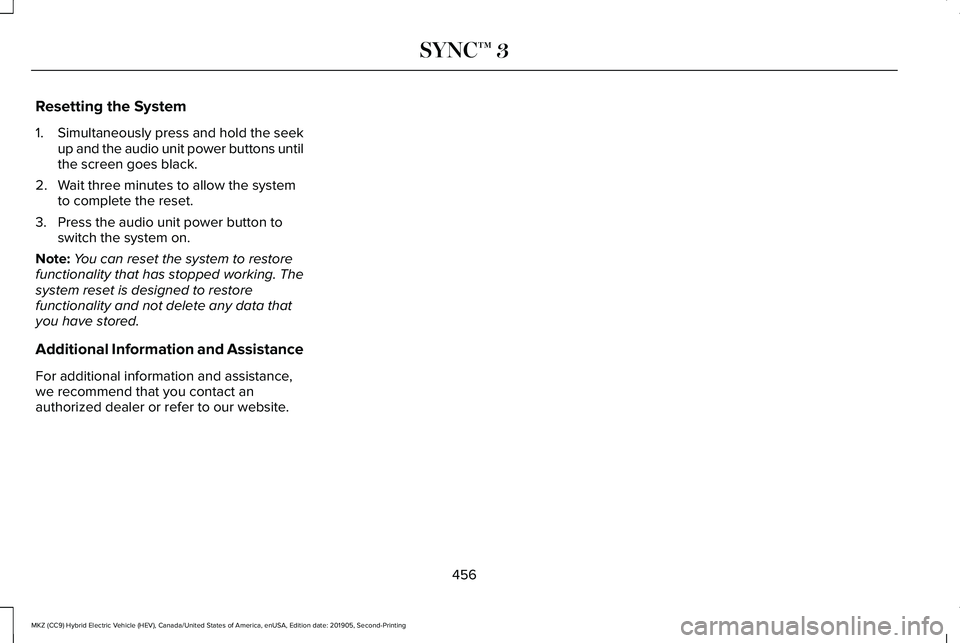 LINCOLN MKZ HYBRID 2020  Owners Manual Resetting the System
1.
Simultaneously press and hold the seek
up and the audio unit power buttons until
the screen goes black.
2. Wait three minutes to allow the system to complete the reset.
3. Pres