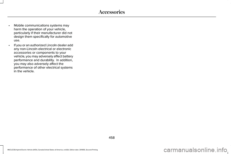 LINCOLN MKZ HYBRID 2020  Owners Manual •
Mobile communications systems may
harm the operation of your vehicle,
particularly if their manufacturer did not
design them specifically for automotive
use.
• If you or an authorized Lincoln de