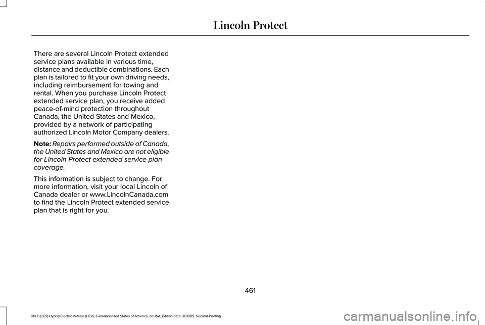 LINCOLN MKZ HYBRID 2020  Owners Manual There are several Lincoln Protect extended
service plans available in various time,
distance and deductible combinations. Each
plan is tailored to fit your own driving needs,
including reimbursement f