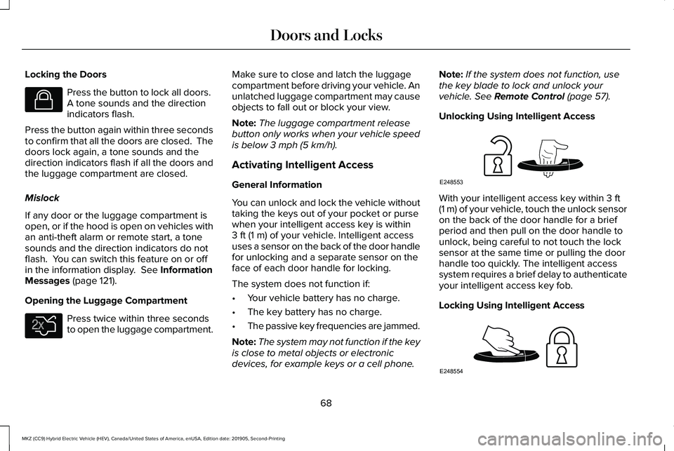 LINCOLN MKZ HYBRID 2020 Owners Manual Locking the Doors
Press the button to lock all doors.
A tone sounds and the direction
indicators flash.
Press the button again within three seconds
to confirm that all the doors are closed. The
door LINCOLN MKZ HYBRID 2020 Owners Manual Locking the Doors
Press the button to lock all doors.
A tone sounds and the direction
indicators flash.
Press the button again within three seconds
to confirm that all the doors are closed. The
door