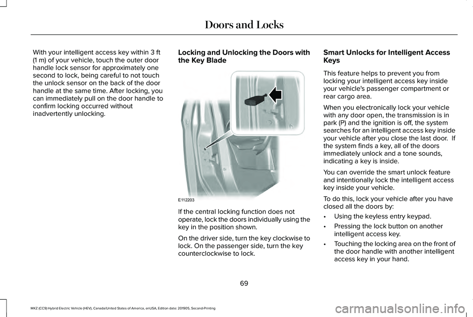 LINCOLN MKZ HYBRID 2020  Owners Manual With your intelligent access key within 3 ft
(1 m) of your vehicle, touch the outer door
handle lock sensor for approximately one
second to lock, being careful to not touch
the unlock sensor on the ba