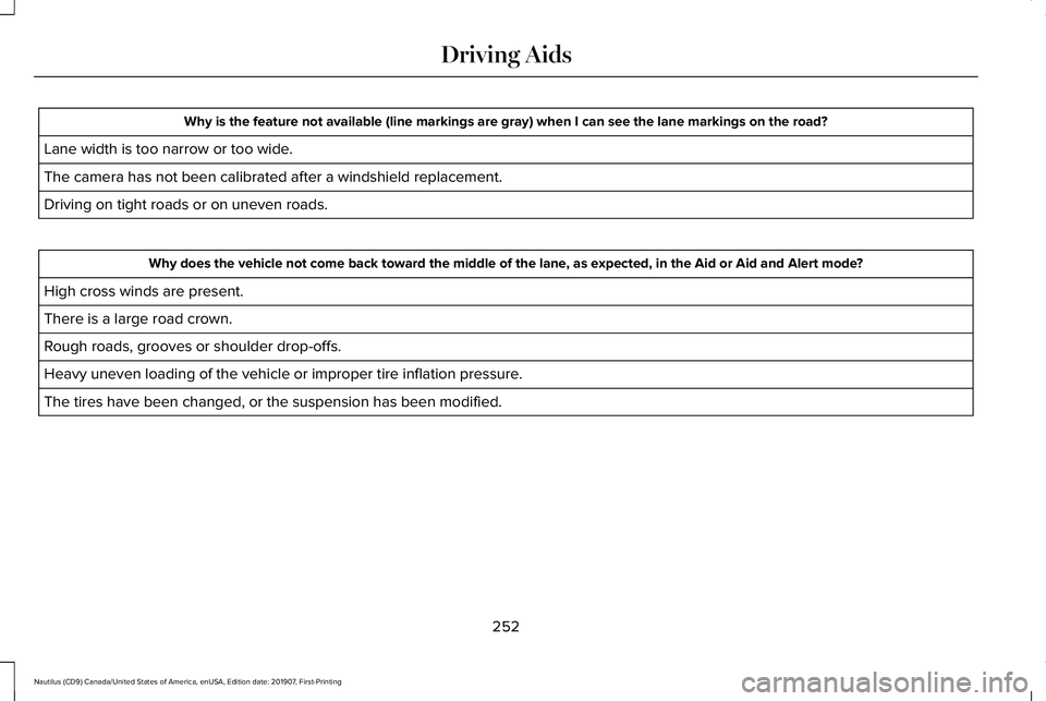 LINCOLN NAUTILUS 2020  Owners Manual Why is the feature not available (line markings are gray) when I can s\
ee the lane markings on the road?
Lane width is too narrow or too wide.
The camera has not been calibrated after a windshield re