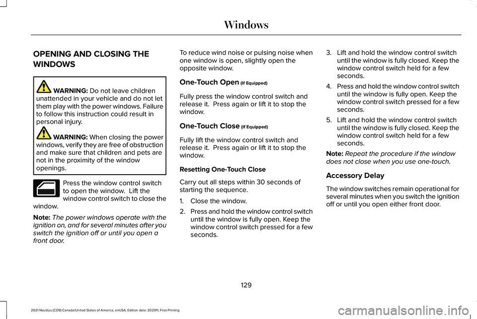 LINCOLN NAUTILUS 2021  Owners Manual OPENING AND CLOSING THE
WINDOWS
WARNING: Do not leave children
unattended in your vehicle and do not let
them play with the power windows. Failure
to follow this instruction could result in
personal i