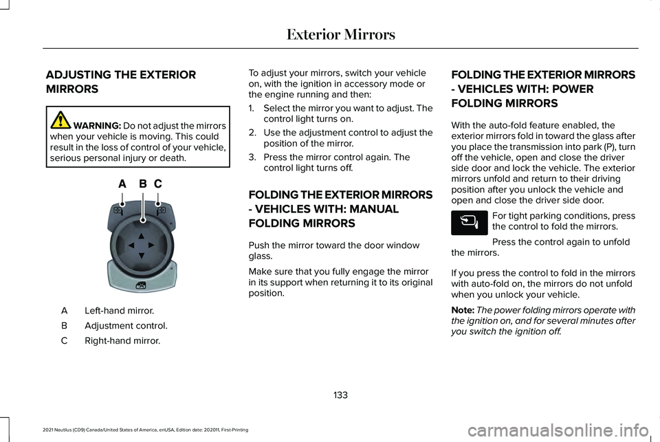 LINCOLN NAUTILUS 2021  Owners Manual ADJUSTING THE EXTERIOR
MIRRORS
WARNING: Do not adjust the mirrors
when your vehicle is moving. This could
result in the loss of control of your vehicle,
serious personal injury or death. Left-hand mir