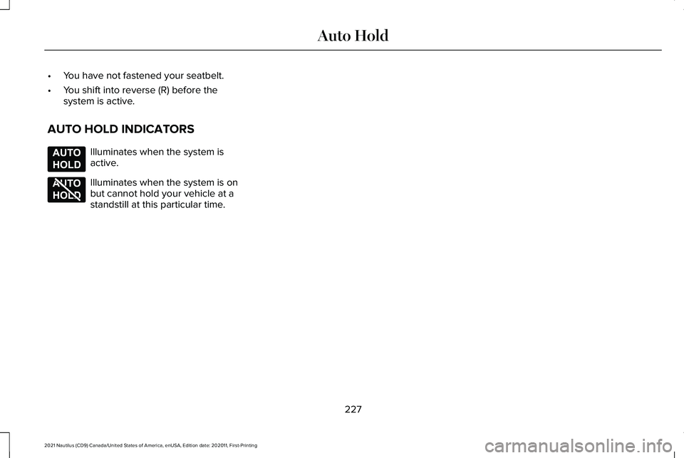 LINCOLN NAUTILUS 2021  Owners Manual •
You have not fastened your seatbelt.
• You shift into reverse (R) before the
system is active.
AUTO HOLD INDICATORS Illuminates when the system is
active.
Illuminates when the system is on
but c