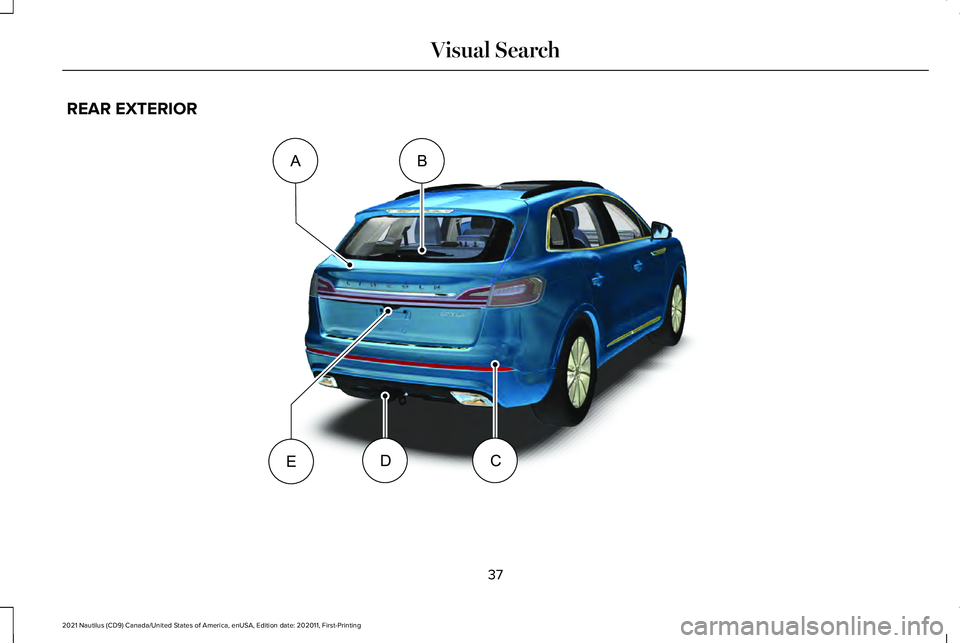 LINCOLN NAUTILUS 2021  Owners Manual REAR EXTERIOR
37
2021 Nautilus (CD9) Canada/United States of America, enUSA, Edition date: 202011, First-Printing Visual SearchAB
CDEE332372        