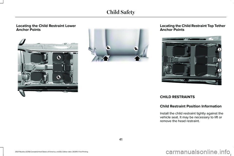 LINCOLN NAUTILUS 2021  Owners Manual Locating the Child Restraint Lower
Anchor Points Locating the Child Restraint Top Tether
Anchor Points
CHILD RESTRAINTS
Child Restraint Position Information
Install the child restraint tightly against