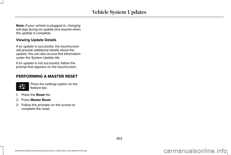 LINCOLN NAUTILUS 2021  Owners Manual Note:
If your vehicle is plugged in, charging
will stop during an update and resume when
the update is complete.
Viewing Update Details
If an update is successful, the touchscreen
will provide additio