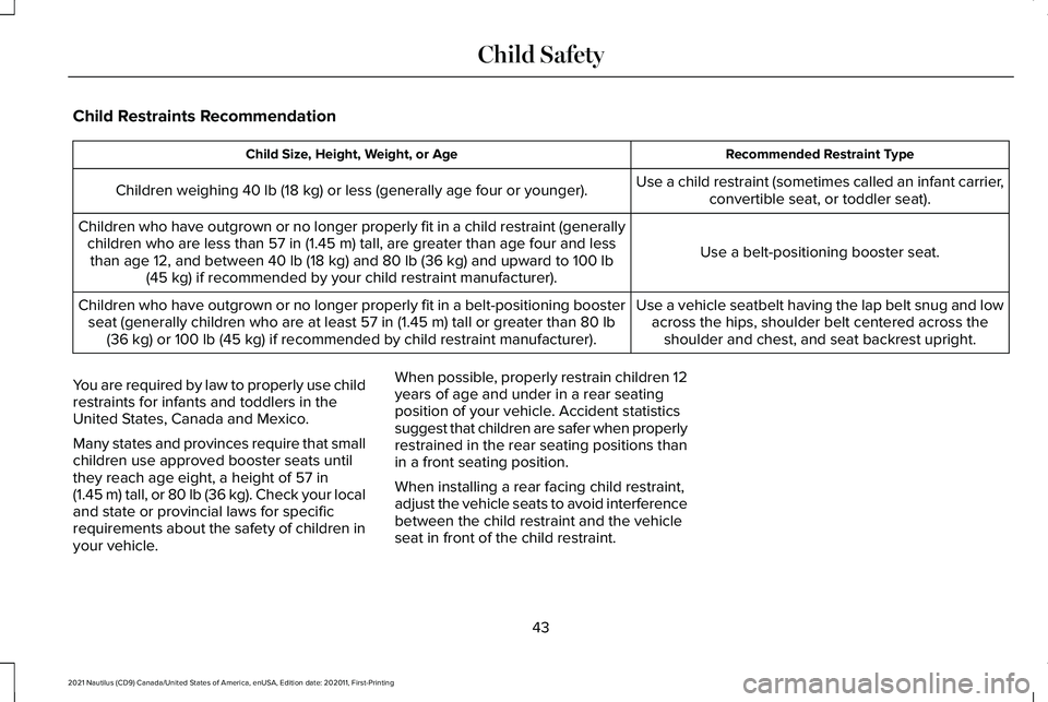 LINCOLN NAUTILUS 2021 Owners Manual Child Restraints Recommendation
Recommended Restraint Type
Child Size, Height, Weight, or Age
Use a child restraint (sometimes called an infant carrier,convertible seat, or toddler seat).
Children wei LINCOLN NAUTILUS 2021 Owners Manual Child Restraints Recommendation
Recommended Restraint Type
Child Size, Height, Weight, or Age
Use a child restraint (sometimes called an infant carrier,convertible seat, or toddler seat).
Children wei