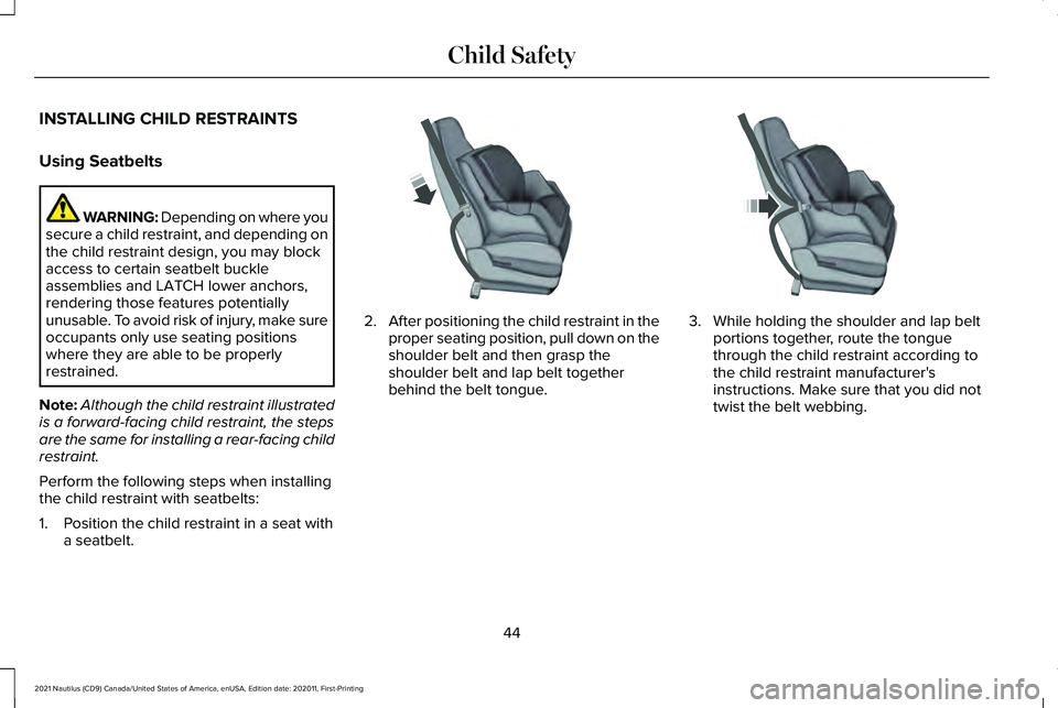 LINCOLN NAUTILUS 2021 Owners Manual INSTALLING CHILD RESTRAINTS
Using Seatbelts
WARNING: Depending on where you
secure a child restraint, and depending on
the child restraint design, you may block
access to certain seatbelt buckle
assem LINCOLN NAUTILUS 2021 Owners Manual INSTALLING CHILD RESTRAINTS
Using Seatbelts
WARNING: Depending on where you
secure a child restraint, and depending on
the child restraint design, you may block
access to certain seatbelt buckle
assem