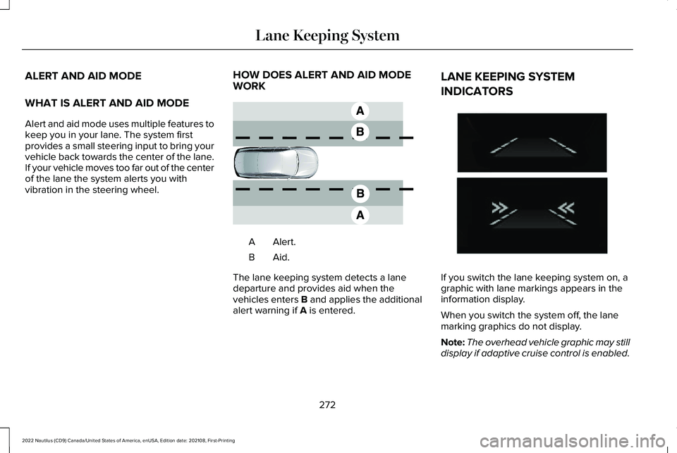LINCOLN NAUTILUS 2022  Owners Manual ALERT AND AID MODE
WHAT IS ALERT AND AID MODE
Alert and aid mode uses multiple features tokeep you in your lane. The system firstprovides a small steering input to bring yourvehicle back towards the c