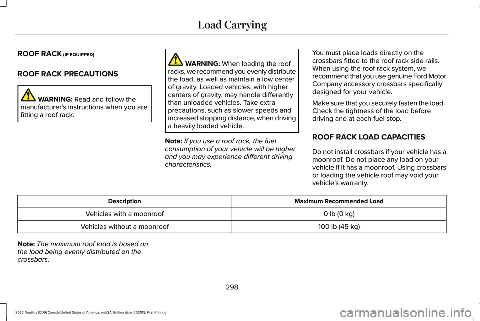 LINCOLN NAUTILUS 2022  Owners Manual ROOF RACK (IF EQUIPPED)
ROOF RACK PRECAUTIONS
WARNING: Read and follow themanufacturer's instructions when you arefitting a roof rack.
WARNING: When loading the roofracks, we recommend you evenly 