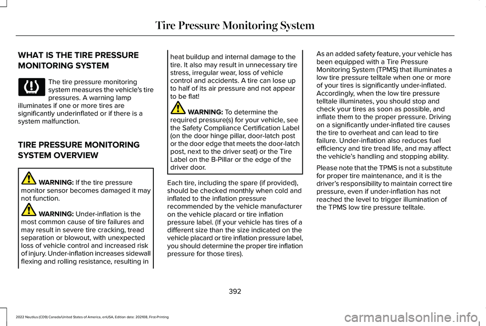 LINCOLN NAUTILUS 2022  Owners Manual WHAT IS THE TIRE PRESSURE
MONITORING SYSTEM
The tire pressure monitoringsystem measures the vehicle's tirepressures. A warning lampilluminates if one or more tires aresignificantly underinflated o