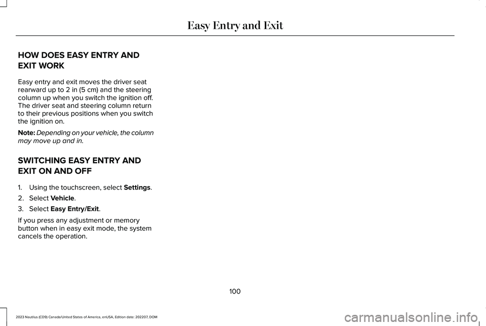 LINCOLN NAUTILUS 2023  Owners Manual HOW DOES EASY ENTRY AND
EXIT WORK
Easy entry and exit moves the driver seatrearward up to 2 in (5 cm) and the steeringcolumn up when you switch the ignition off.The driver seat and steering column ret