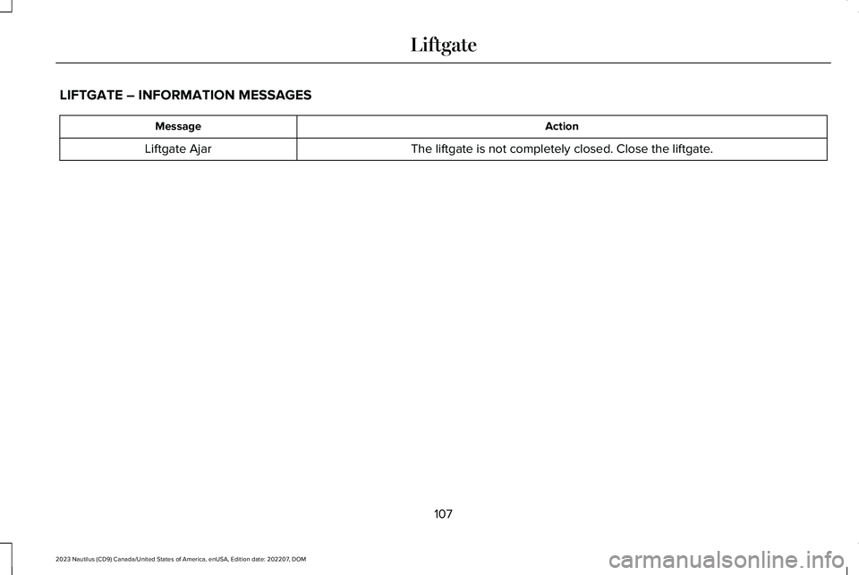 LINCOLN NAUTILUS 2023  Owners Manual LIFTGATE – INFORMATION MESSAGES
ActionMessage
The liftgate is not completely closed. Close the liftgate.Liftgate Ajar
107
2023 Nautilus (CD9) Canada/United States of America, enUSA, Edition date: 20