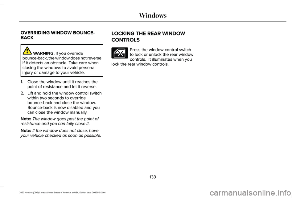 LINCOLN NAUTILUS 2023  Owners Manual OVERRIDING WINDOW BOUNCE-BACK
WARNING: If you overridebounce-back, the window does not reverseif it detects an obstacle. Take care whenclosing the windows to avoid personalinjury or damage to your veh