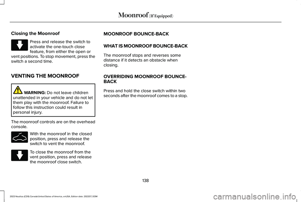 LINCOLN NAUTILUS 2023  Owners Manual Closing the Moonroof
Press and release the switch toactivate the one-touch closefeature, from either the open orvent positions. To stop movement, press theswitch a second time.
VENTING THE MOONROOF
WA