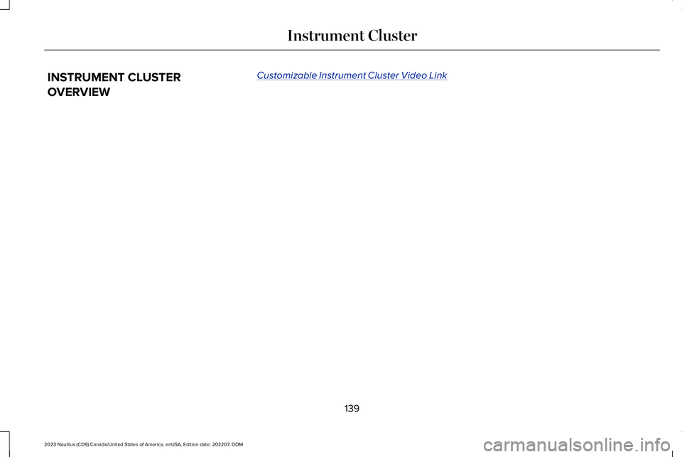 LINCOLN NAUTILUS 2023  Owners Manual INSTRUMENT CLUSTER
OVERVIEW
Customizable Instrument Cluster Video Link
139
2023 Nautilus (CD9) Canada/United States of America, enUSA, Edition date: 202207, DOMInstrument Cluster 