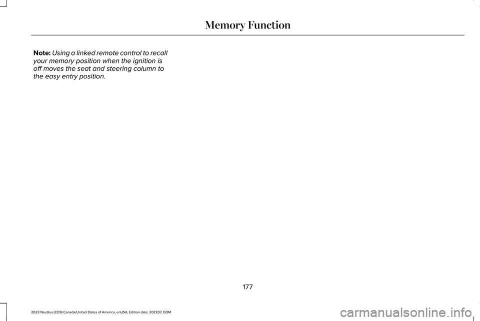 LINCOLN NAUTILUS 2023  Owners Manual Note:Using a linked remote control to recallyour memory position when the ignition isoff moves the seat and steering column tothe easy entry position.
177
2023 Nautilus (CD9) Canada/United States of A