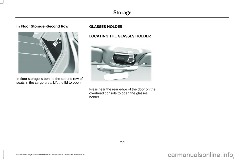 LINCOLN NAUTILUS 2023  Owners Manual In Floor Storage -Second Row
In-floor storage is behind the second row ofseats in the cargo area. Lift the lid to open.
GLASSES HOLDER
LOCATING THE GLASSES HOLDER
Press near the rear edge of the door 