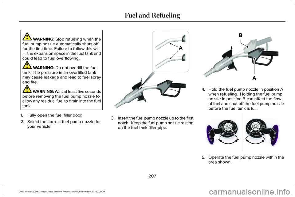 LINCOLN NAUTILUS 2023  Owners Manual WARNING: Stop refueling when thefuel pump nozzle automatically shuts offfor the first time. Failure to follow this willfill the expansion space in the fuel tank andcould lead to fuel overflowing.
WARN