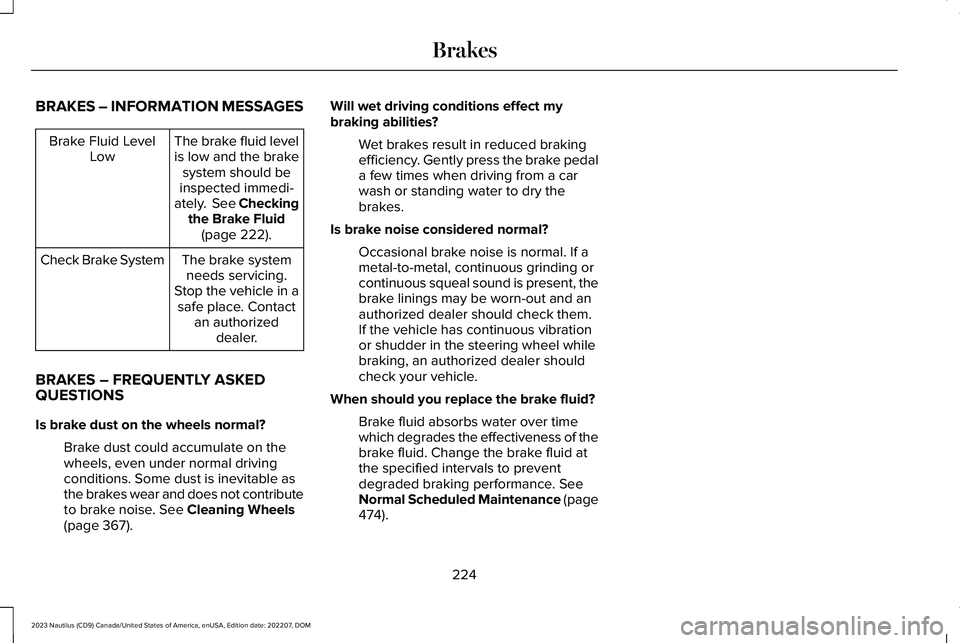 LINCOLN NAUTILUS 2023  Owners Manual BRAKES – INFORMATION MESSAGES
The brake fluid levelis low and the brakesystem should beinspected immedi-ately.  See Checkingthe Brake Fluid(page 222).
Brake Fluid LevelLow
The brake systemneeds serv