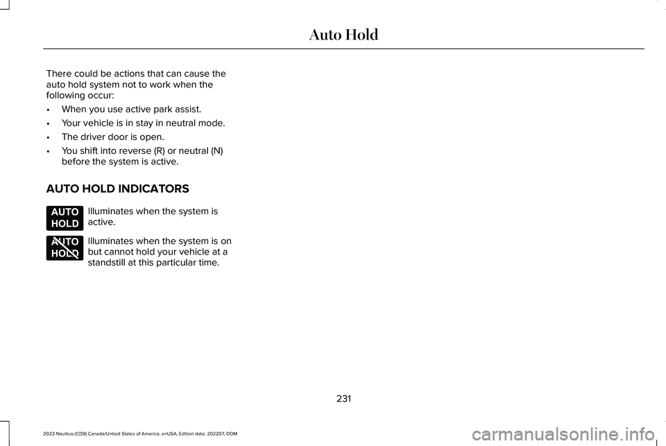 LINCOLN NAUTILUS 2023  Owners Manual There could be actions that can cause theauto hold system not to work when thefollowing occur:
•When you use active park assist.
•Your vehicle is in stay in neutral mode.
•The driver door is ope