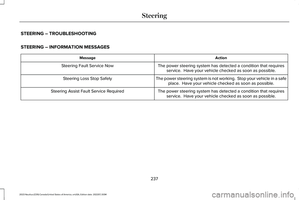 LINCOLN NAUTILUS 2023  Owners Manual STEERING – TROUBLESHOOTING
STEERING – INFORMATION MESSAGES
ActionMessage
The power steering system has detected a condition that requiresservice.  Have your vehicle checked as soon as possible.Ste