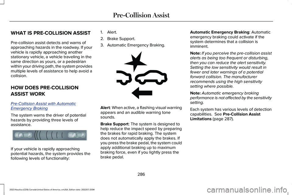 LINCOLN NAUTILUS 2023  Owners Manual WHAT IS PRE-COLLISION ASSIST
Pre-collision assist detects and warns ofapproaching hazards in the roadway. If yourvehicle is rapidly approaching anotherstationary vehicle, a vehicle traveling in thesam