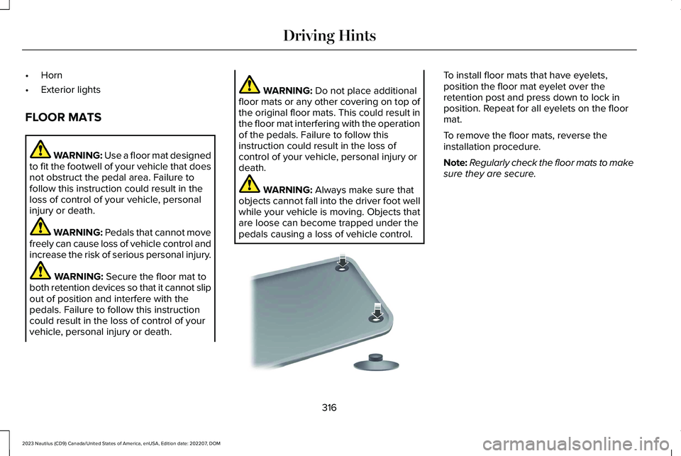 LINCOLN NAUTILUS 2023  Owners Manual •Horn
•Exterior lights
FLOOR MATS
WARNING: Use a floor mat designedto fit the footwell of your vehicle that doesnot obstruct the pedal area. Failure tofollow this instruction could result in thelo