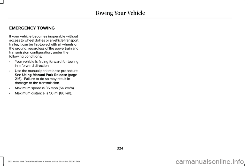 LINCOLN NAUTILUS 2023  Owners Manual EMERGENCY TOWING
If your vehicle becomes inoperable withoutaccess to wheel dollies or a vehicle transporttrailer, it can be flat-towed with all wheels onthe ground, regardless of the powertrain andtra