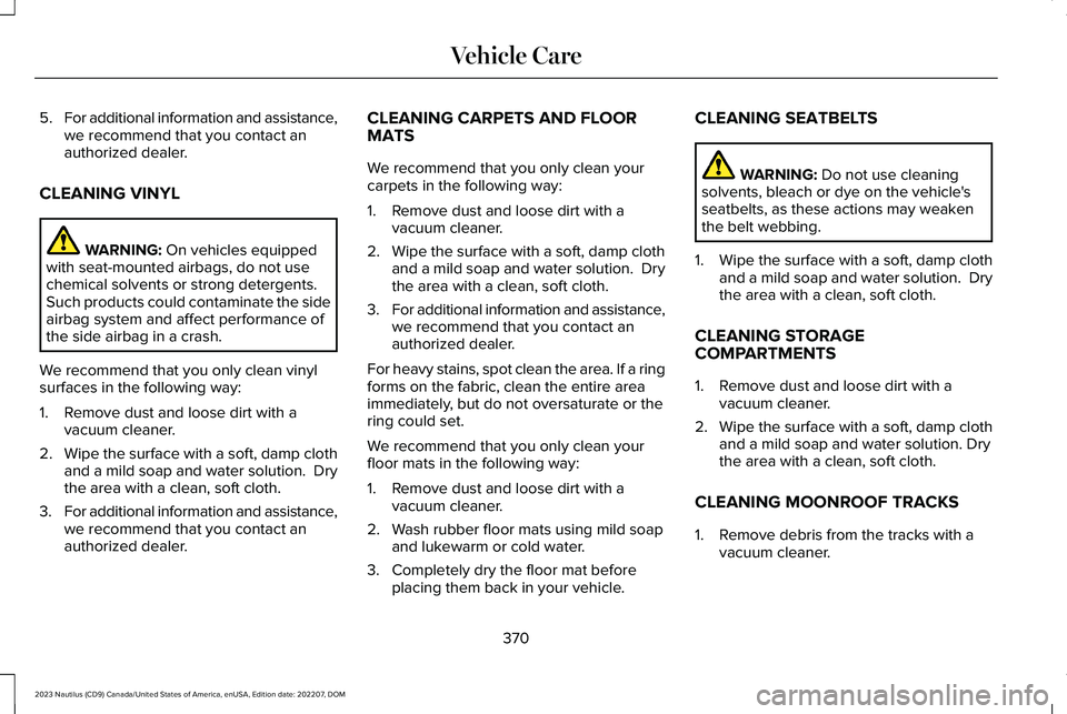 LINCOLN NAUTILUS 2023  Owners Manual 5.For additional information and assistance,we recommend that you contact anauthorized dealer.
CLEANING VINYL
WARNING: On vehicles equippedwith seat-mounted airbags, do not usechemical solvents or str