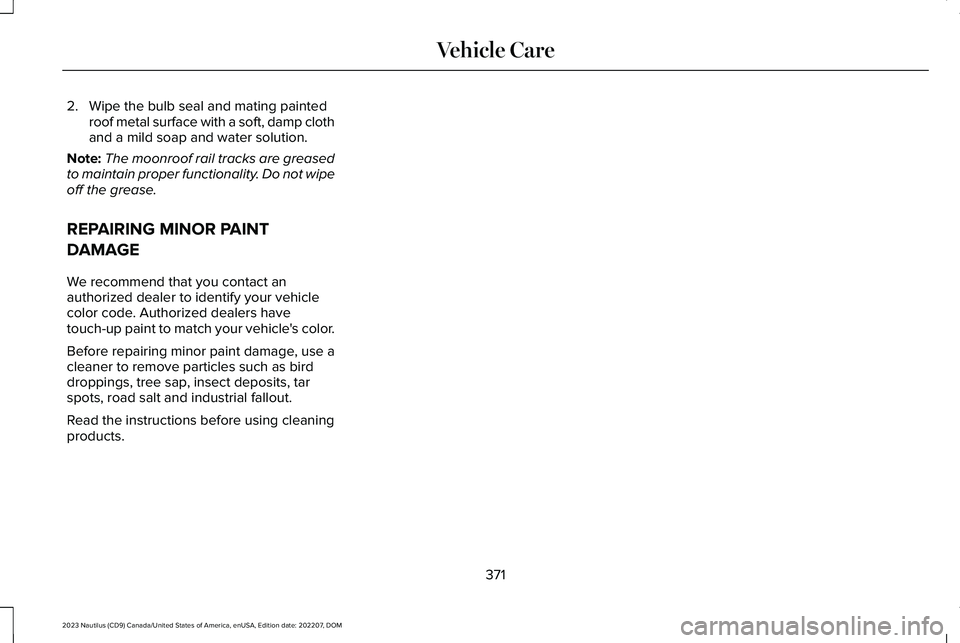 LINCOLN NAUTILUS 2023  Owners Manual 2.Wipe the bulb seal and mating paintedroof metal surface with a soft, damp clothand a mild soap and water solution.
Note:The moonroof rail tracks are greasedto maintain proper functionality. Do not w