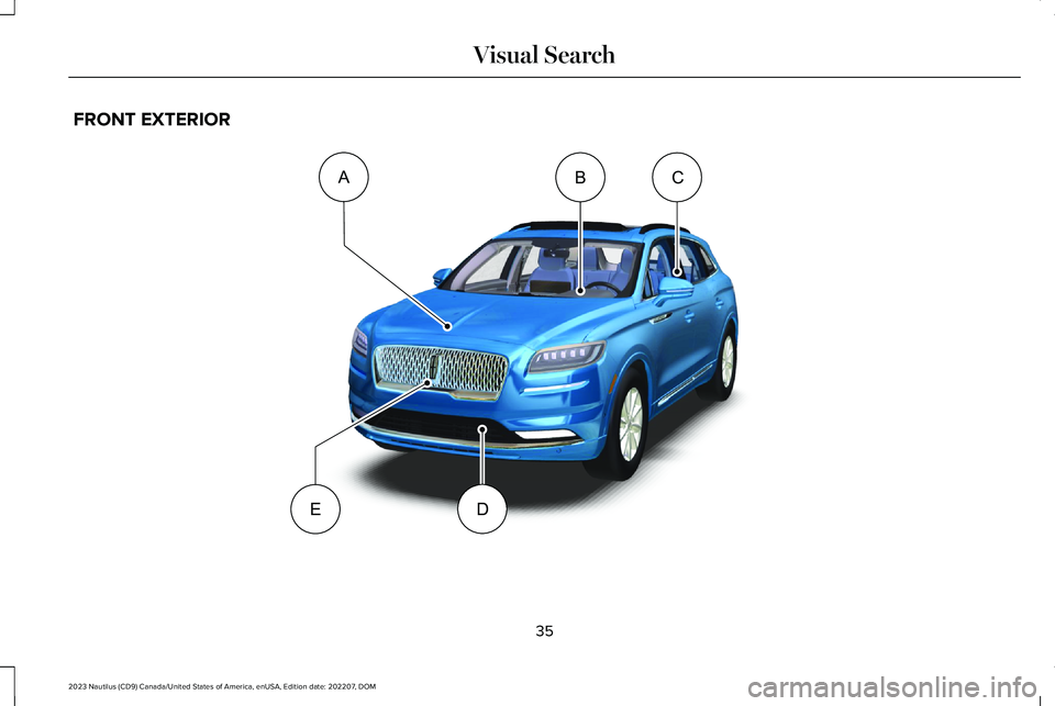 LINCOLN NAUTILUS 2023  Owners Manual FRONT EXTERIOR
35
2023 Nautilus (CD9) Canada/United States of America, enUSA, Edition date: 202207, DOMVisual SearchABCDEE332371        