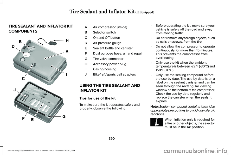 LINCOLN NAUTILUS 2023  Owners Manual TIRE SEALANT AND INFLATOR KIT
COMPONENTS
Air compressor (inside)A
Selector switchB
On and Off buttonC
Air pressure gaugeD
Sealant bottle and canisterE
Dual purpose hose: air and repairF
Tire valve con