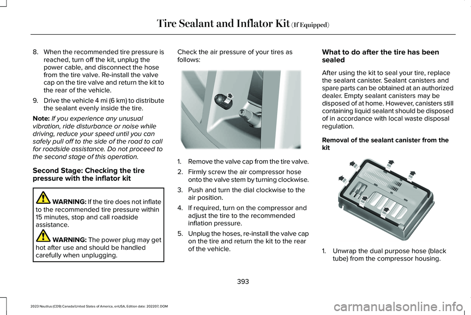 LINCOLN NAUTILUS 2023  Owners Manual 8.When the recommended tire pressure isreached, turn off the kit, unplug thepower cable, and disconnect the hosefrom the tire valve. Re-install the valvecap on the tire valve and return the kit tothe 