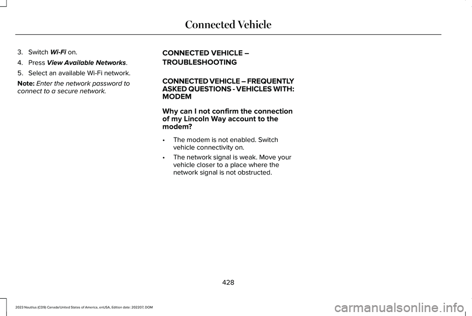 LINCOLN NAUTILUS 2023  Owners Manual 3.Switch Wi-Fi on.
4.Press View Available Networks.
5.Select an available Wi-Fi network.
Note:Enter the network password toconnect to a secure network.
CONNECTED VEHICLE –
TROUBLESHOOTING
CONNECTED 
