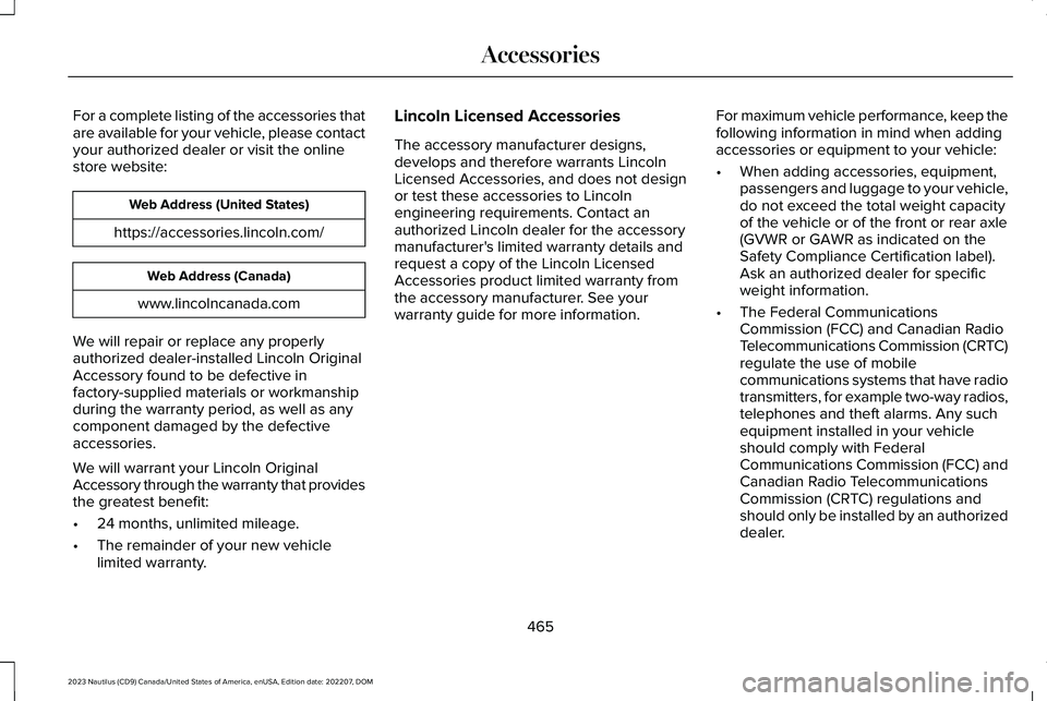 LINCOLN NAUTILUS 2023  Owners Manual For a complete listing of the accessories thatare available for your vehicle, please contactyour authorized dealer or visit the onlinestore website:
Web Address (United States)
https://accessories.lin