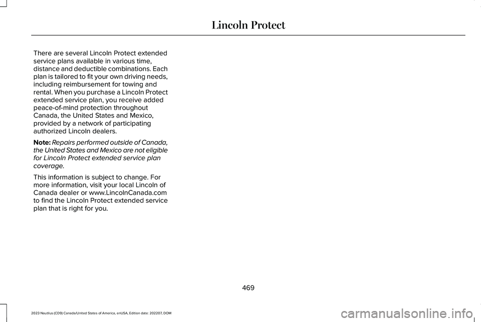 LINCOLN NAUTILUS 2023  Owners Manual There are several Lincoln Protect extendedservice plans available in various time,distance and deductible combinations. Eachplan is tailored to fit your own driving needs,including reimbursement for t
