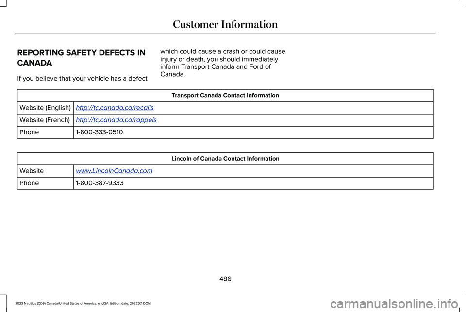 LINCOLN NAUTILUS 2023  Owners Manual REPORTING SAFETY DEFECTS IN
CANADA
If you believe that your vehicle has a defect
which could cause a crash or could causeinjury or death, you should immediatelyinform Transport Canada and Ford ofCanad