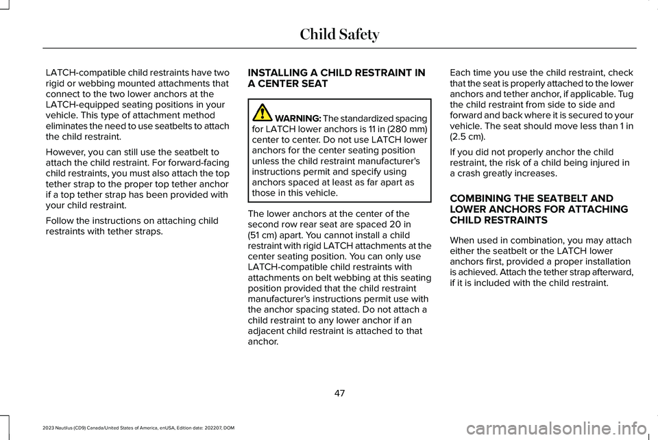 LINCOLN NAUTILUS 2023  Owners Manual LATCH-compatible child restraints have tworigid or webbing mounted attachments thatconnect to the two lower anchors at theLATCH-equipped seating positions in yourvehicle. This type of attachment metho