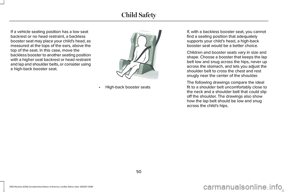 LINCOLN NAUTILUS 2023  Owners Manual If a vehicle seating position has a low seatbackrest or no head restraint, a backlessbooster seat may place your child's head, asmeasured at the tops of the ears, above thetop of the seat. In this