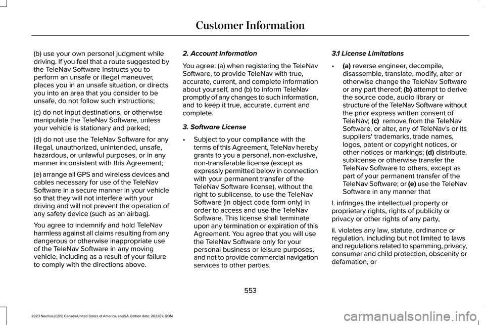 LINCOLN NAUTILUS 2023  Owners Manual (b) use your own personal judgment whiledriving. If you feel that a route suggested bythe TeleNav Software instructs you toperform an unsafe or illegal maneuver,places you in an unsafe situation, or d