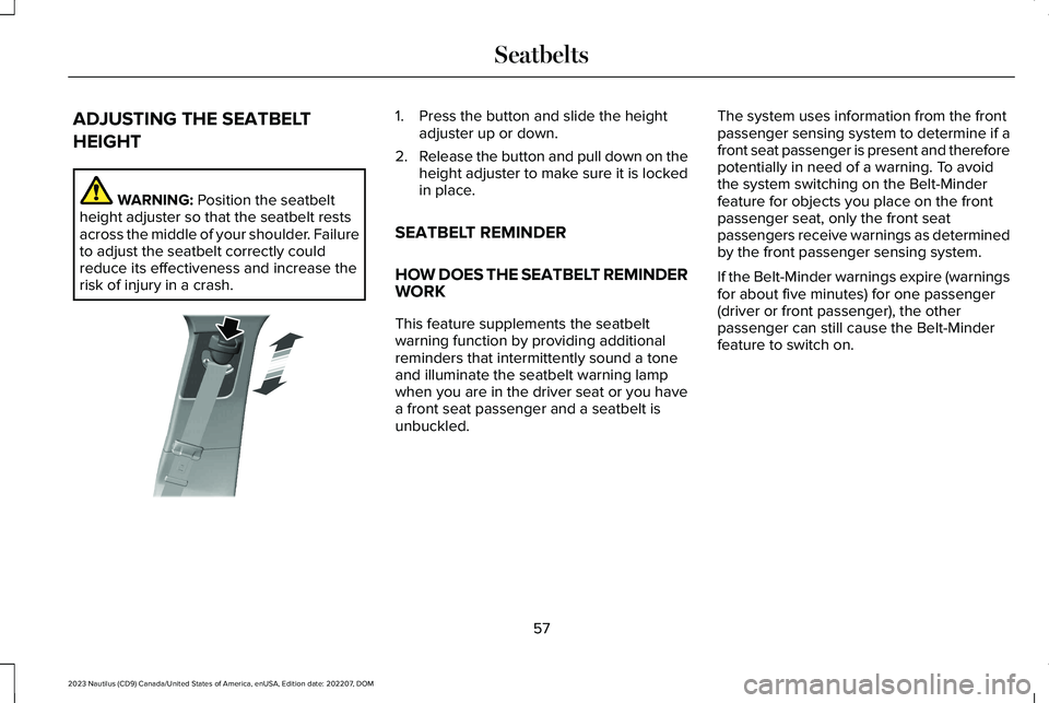 LINCOLN NAUTILUS 2023  Owners Manual ADJUSTING THE SEATBELT
HEIGHT
WARNING: Position the seatbeltheight adjuster so that the seatbelt restsacross the middle of your shoulder. Failureto adjust the seatbelt correctly couldreduce its effect