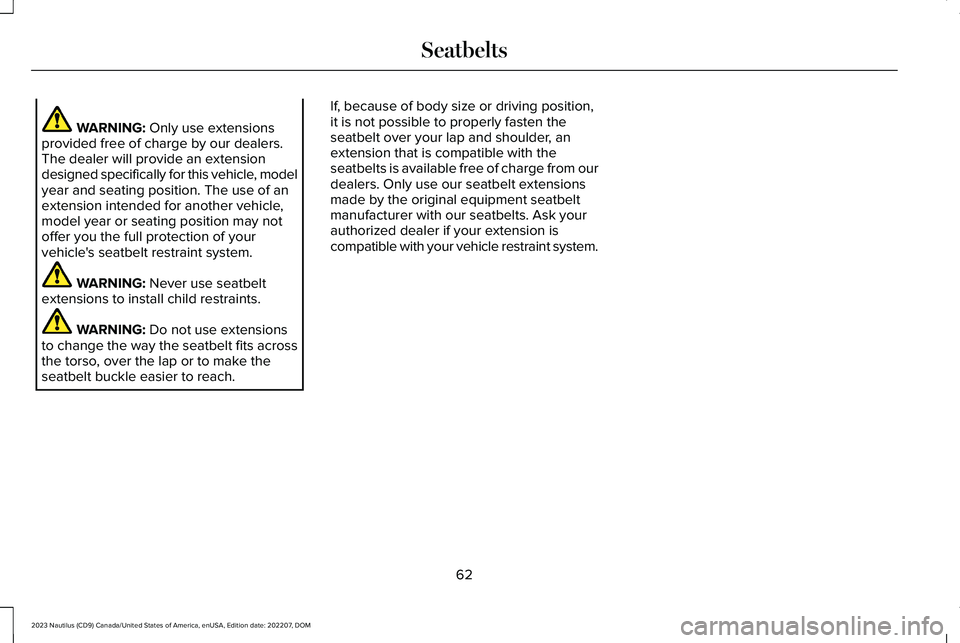 LINCOLN NAUTILUS 2023  Owners Manual WARNING: Only use extensionsprovided free of charge by our dealers.The dealer will provide an extensiondesigned specifically for this vehicle, modelyear and seating position. The use of anextension in